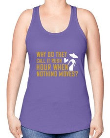 Why do they call it rush hour when nothing moves 108# - funny -Racerback Tank