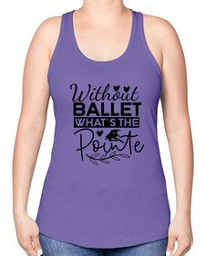Without ballet whats the pointe 217# - ballet -Racerback Tank