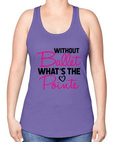 Without ballet whats the pointe 218# - ballet -Racerback Tank