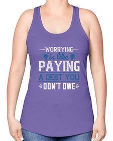 Worrying is like paying a debt you dont owe 110# - funny -Racerback Tank