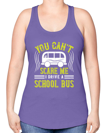 YOU CANT SCARE ME IM A BUS DRIVER Style 1676# - Bus Driver -Racerback Tank
