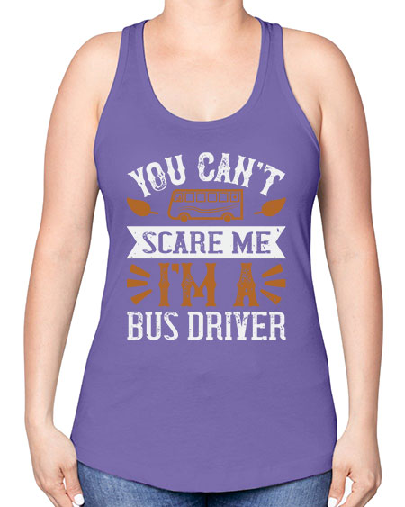 YOU CANT SCARE ME IM A BUS DRIVERR Style 1677# - Bus Driver -Racerback Tank