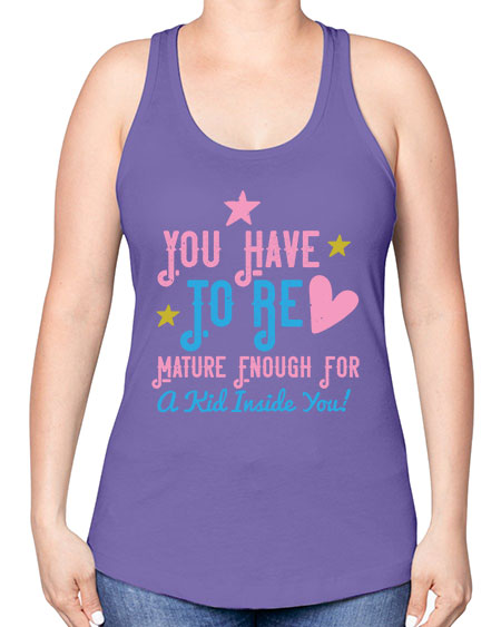 You Have To Be Mature Enough For A Kid Inside You Style 244# - kids -Racerback Tank