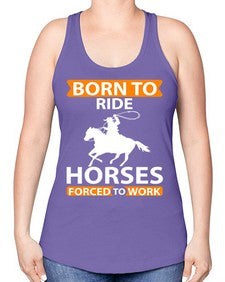 born to ride horses forced to work Style 6# - horse -Racerback Tank