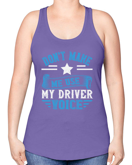 dont make me use my driver voice Style 724# - Bus Driver -Racerback Tank