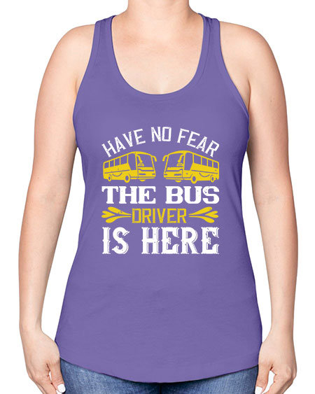 have no fear the bus driver is here Style 830# - Bus Driver -Racerback Tank