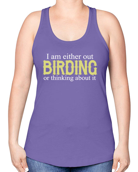 i am either out birding or thinking about it 43# - birds -Racerback Tank