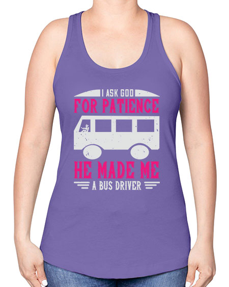 i ask god for patience he made me a bus driver Style 868# - Bus Driver -Racerback Tank