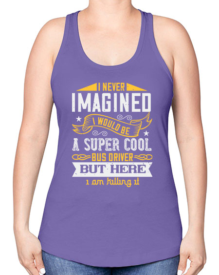 i never imagined i would be a super cool bus driver but here i am killing it Style 914# - Bus Driver -Racerback Tank