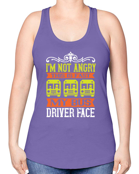 im not angry this is fast my bus driver face Style 1014# - Bus Driver -Racerback Tank