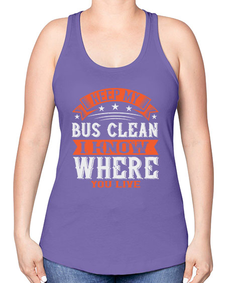 keep my bus clean i know where you live Style 1031# - Bus Driver -Racerback Tank