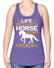 life without a horse is no life at all Style 2# - horse -Racerback Tank