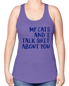 my cats and i talk shit about you - cats -Racerback Tank