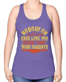 nobody on earth can ever love you more than your parents 493# - parents day -Racerback Tank