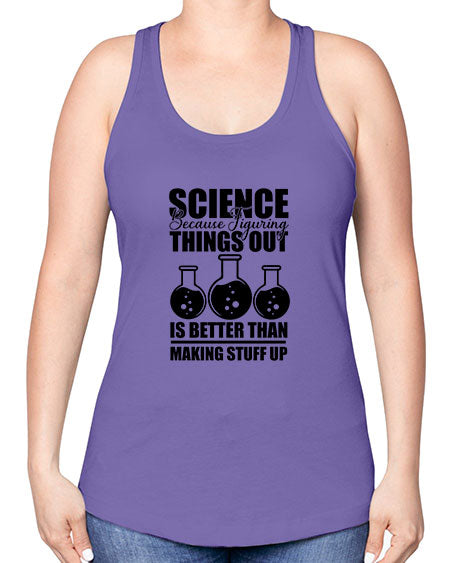 science because figuring things out is better than making stuff up 148# - general science -Racerback Tank