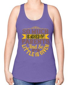 so much is asked of parents and so little is given 564# - parents day -Racerback Tank