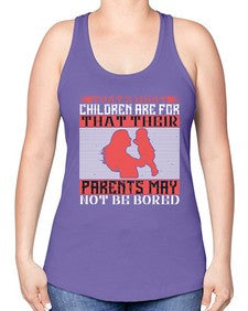 thats what children are forthat their parents may not be bored 579# - parents day -Racerback Tank