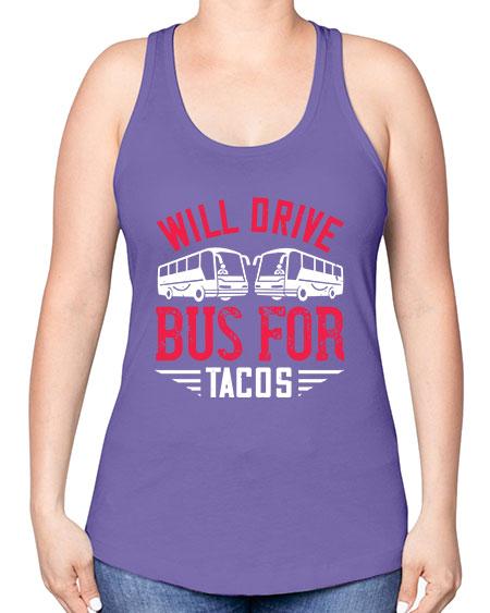 will drive bus for tacos Style 1643# - Bus Driver -Racerback Tank