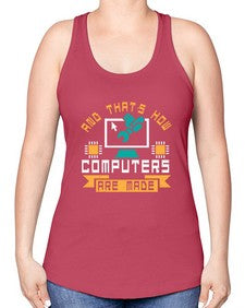 And thats how computers are made 43# - computer -Racerback Tank