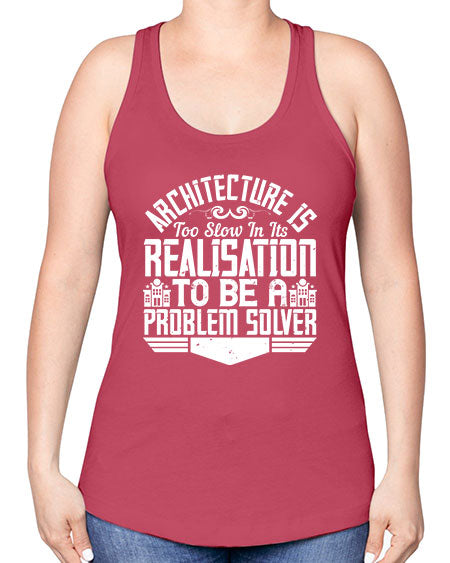 Architecture is too slow in its realisation to be a problem solver Style 51# - architect -Racerback Tank