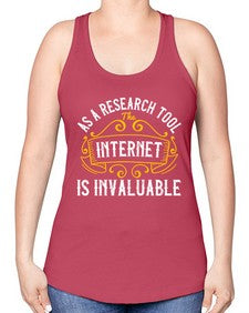 As a research tool the internet is invaluable 32# - internet -Racerback Tank