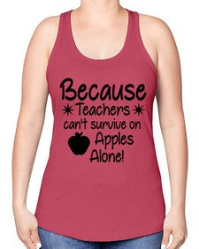 Because Teachers cant survive on Apples Alone 20# - teacher -Racerback Tank