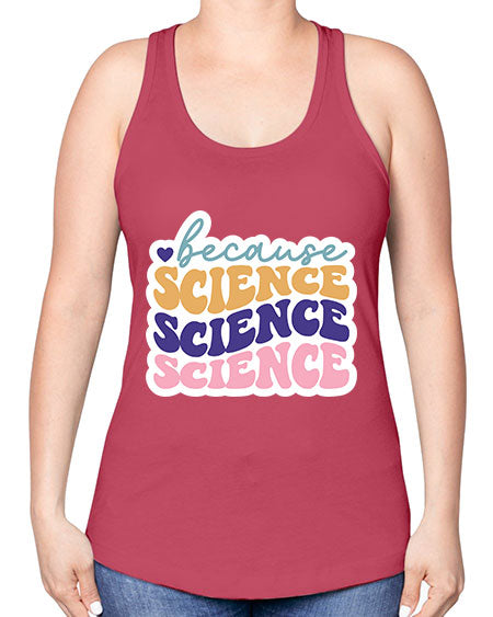 Because science 287# - general science -Racerback Tank