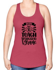 Born To Teach Forced To Grade Style 637# - teacher -Racerback Tank