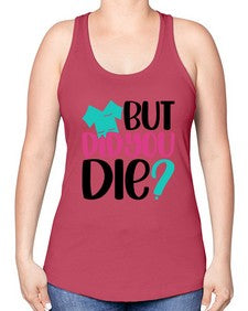 But Did You Die Style Style 644# - nurse -Racerback Tank