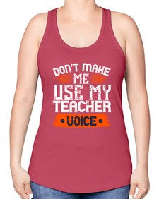 Dont make me use my teacher voice Style 725# - teacher -Racerback Tank