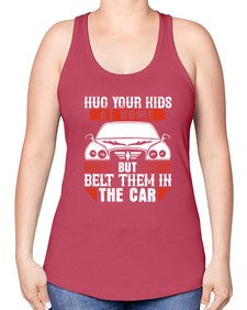 Hug your kids at home but belt them in the car 15# - car -Racerback Tank