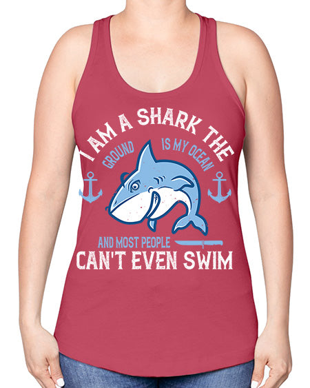 I am a shark the ground is my ocean and most people cant even swim Style 84# - shark-fish -Racerback Tank