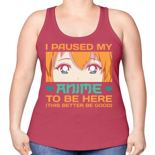 I paused my anime to be here this better be good235# - anime -Racerback Tank