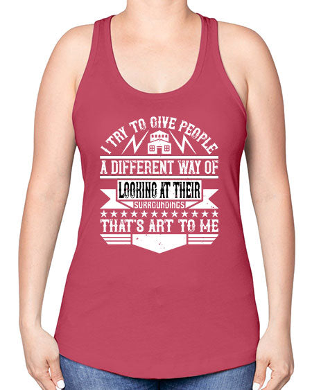 I try to give people a different way of looking at their surroundings Thats art to me Style 212# - architect -Racerback Tank