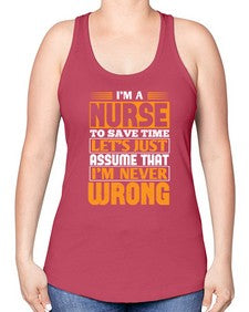 Im a nurse to save time lets just assume that im never wrong Style 1013# - nurse -Racerback Tank