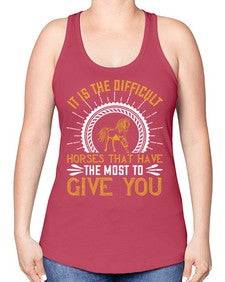 It is the difficult horses that have the most to give you Style 35# - horse -Racerback Tank