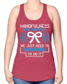 Mindfulness isn t difficult we just need to remember to do it Style 35# - Self awareness -Racerback Tank