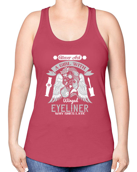 Never ask a girl with winged eyeliner why she’s late Style 189# - beauty - fashion -Racerback Tank