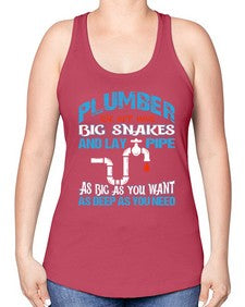 Plumber we get have big snakes and lay pipe as big as you want as deep as you need 1325# - plumber -Racerback Tank