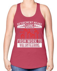 Retirement Means Going From Work To Volunteering Style 31# - volunteer -Racerback Tank
