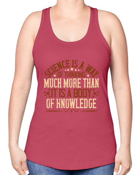 Science is a way of thinking much more than it is a body of knowledge 318# - general science -Racerback Tank