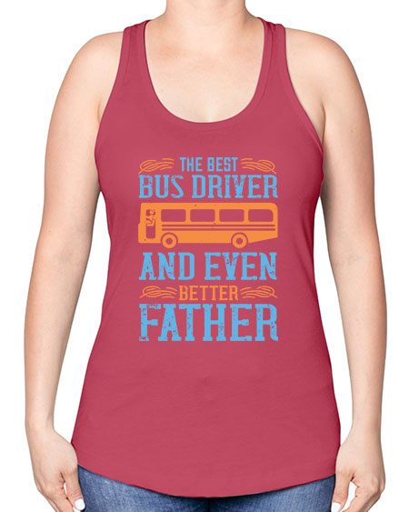 THE BEST BUS DRIVER AND EVEN BETTER FATHER Style 1496# - Bus Driver -Racerback Tank