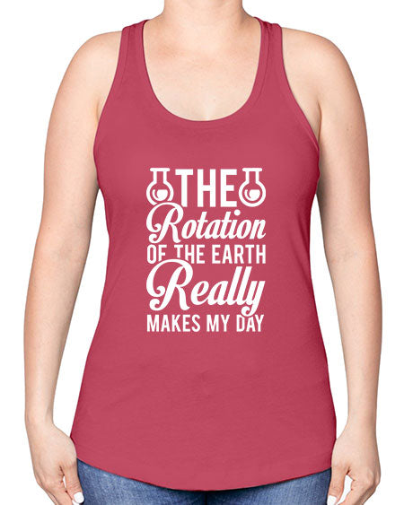 The Rotation Of The Earth Really Makes My Day 8# - nature -Racerback Tank