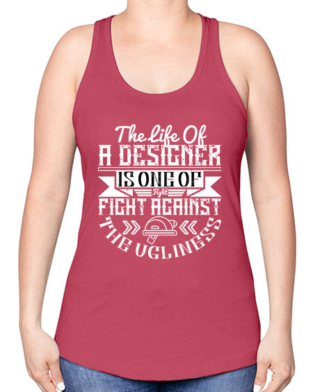 The life of a designer is one of fight fight against the ugliness Style 422# - architect -Racerback Tank