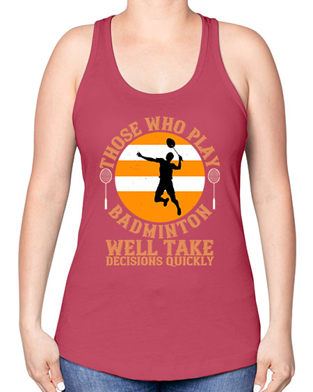 Those who play badminton well take decisions quickly 1802# - badminton -Racerback Tank