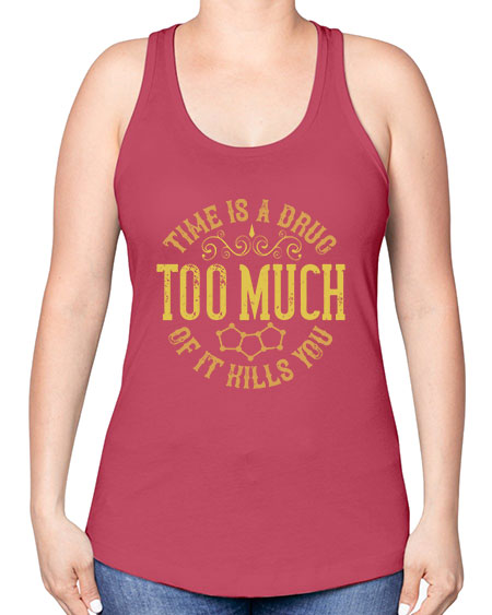 Time is a drug Too much of it kills you 303# - general science -Racerback Tank