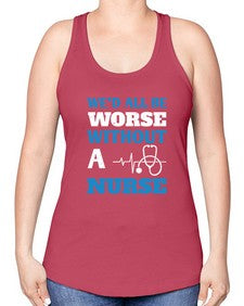 Wed all be worse without a nurse Style 1626# - nurse -Racerback Tank