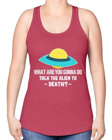 What are you gonna do talk the alien to death 44# - ufo -Racerback Tank
