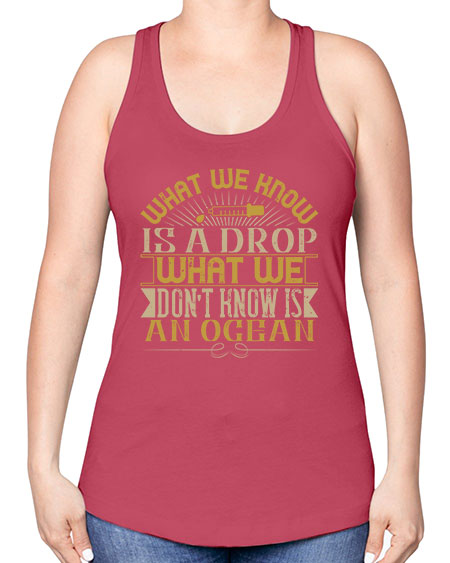 What we know is a drop what we dont know is an ocean 298# - general science -Racerback Tank