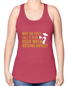 Why do they call it rush hour when nothing moves 108# - funny -Racerback Tank